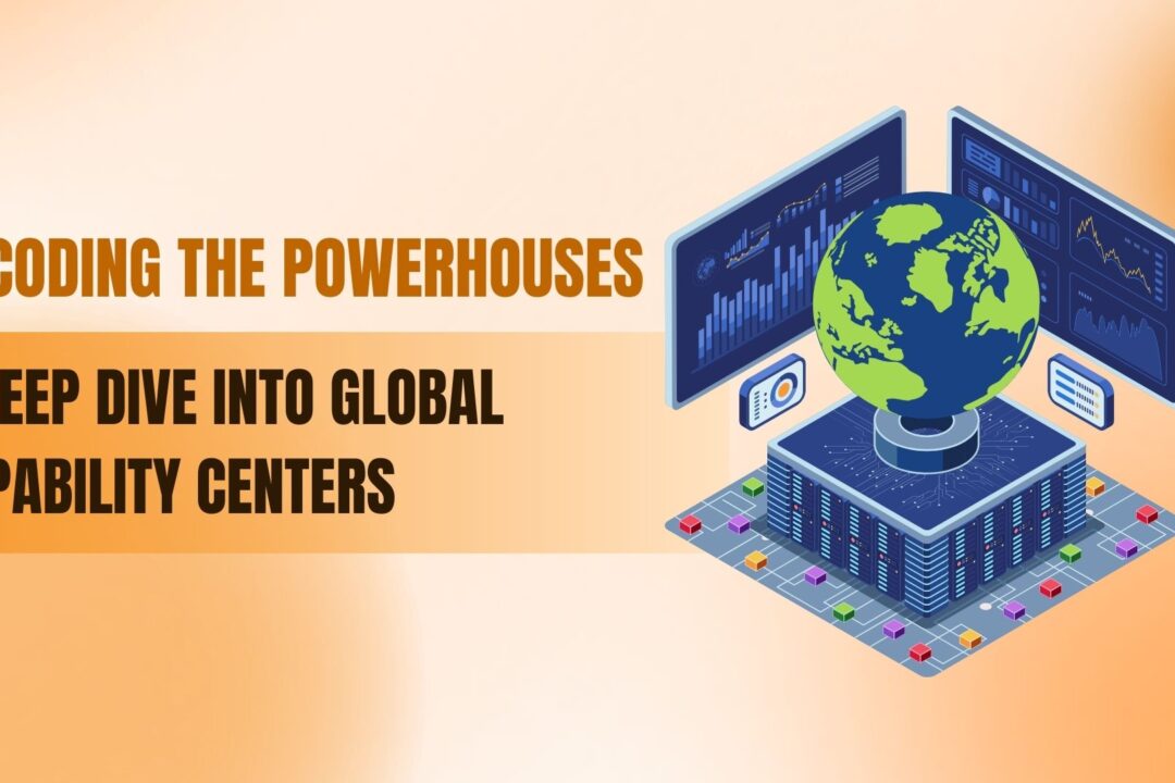Decoding the Powerhouses: A Deep Dive into Global Capability Centers (GCCs)