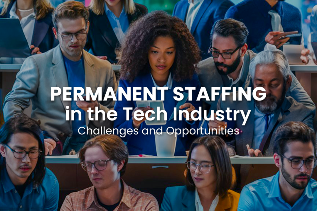 Permanent Staffing in the Tech Industry: Challenges and Opportunities