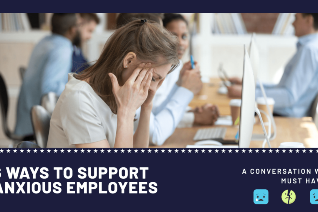 Six Ways to Support Your Anxious Employees At Work