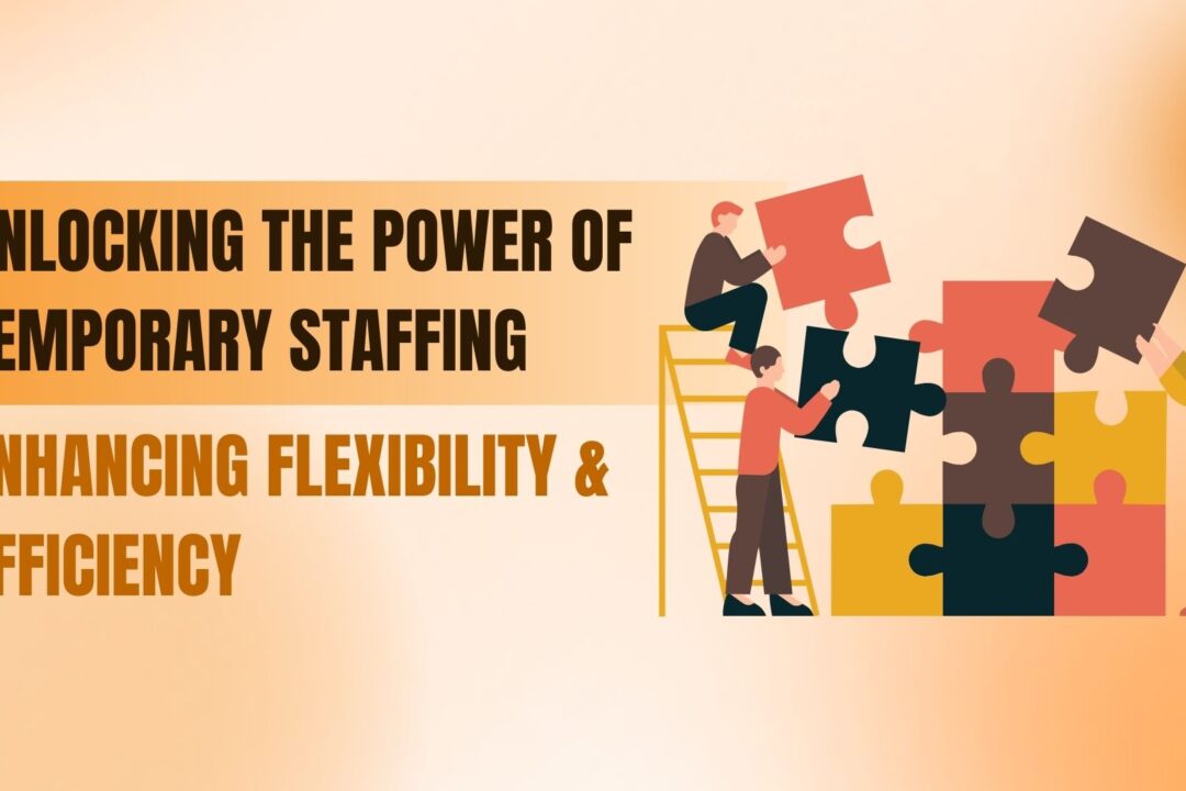 Unlocking the Power of Temporary Staffing: Enhancing Flexibility and Efficiency
