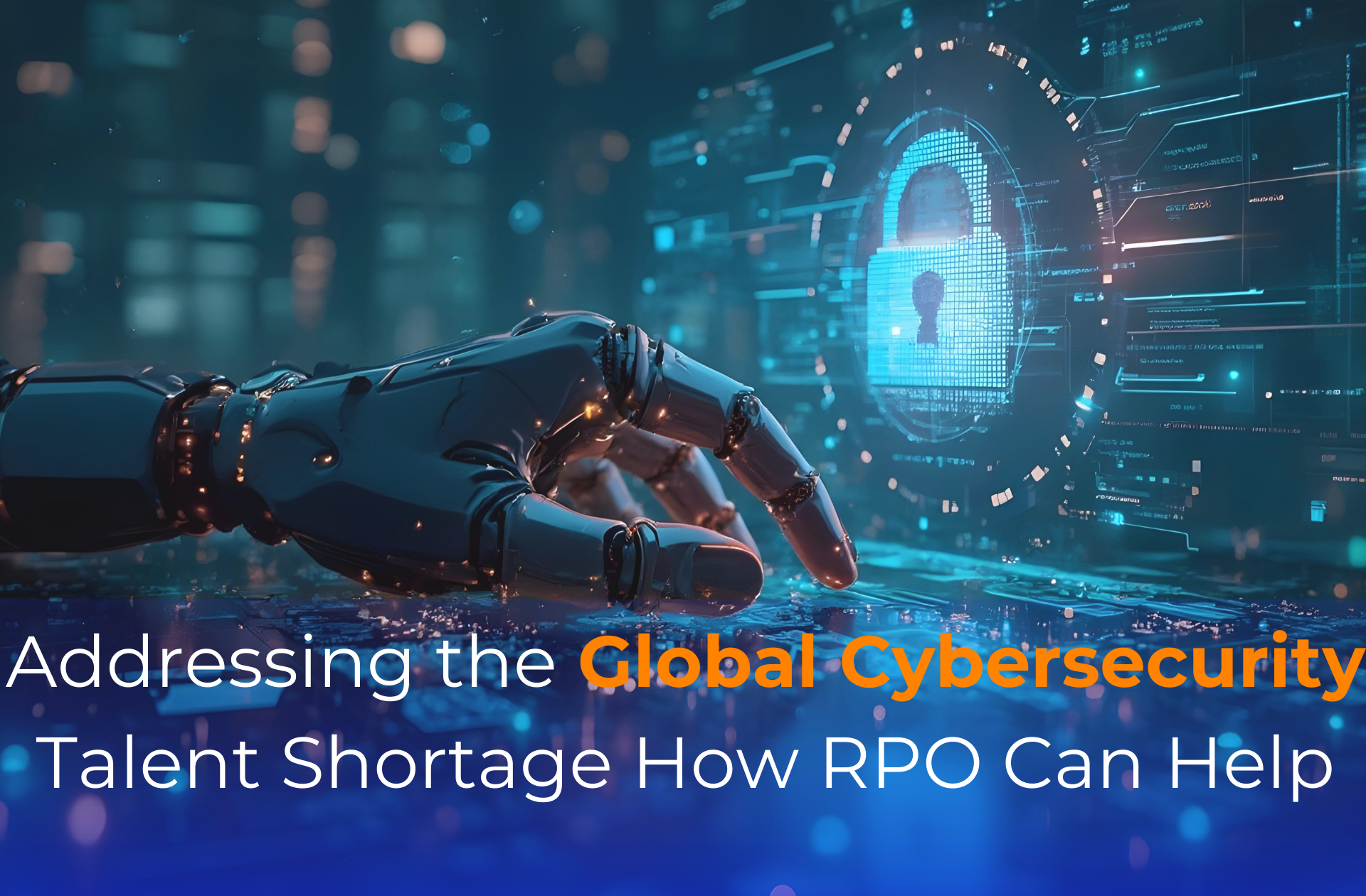 Addressing the Global Cybersecurity Talent Shortage: How RPO Can Help