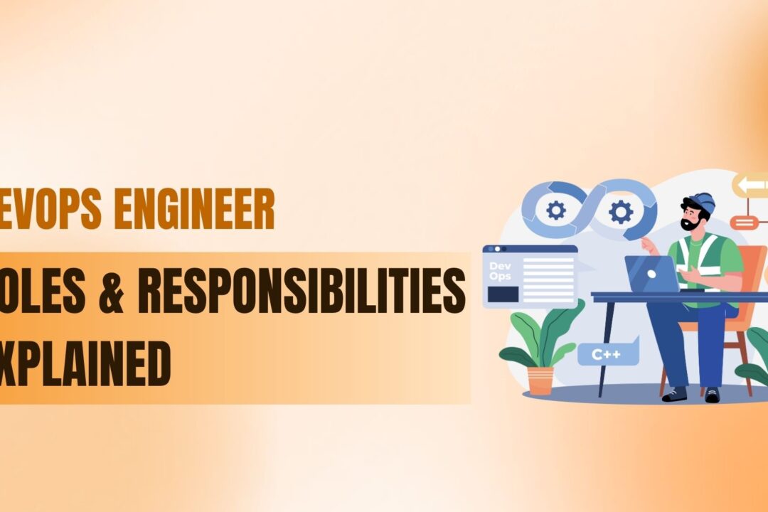 DevOps Engineer Roles and Responsibilities Explained