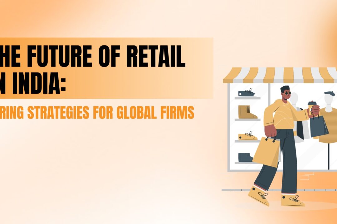 The Future of Retail in India: Hiring Strategies for Global Firms