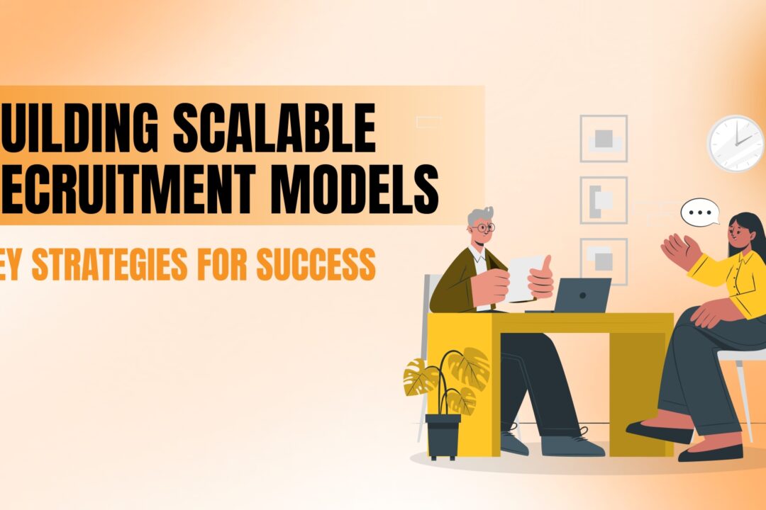 Building Scalable Recruitment Models: Key Strategies for Success